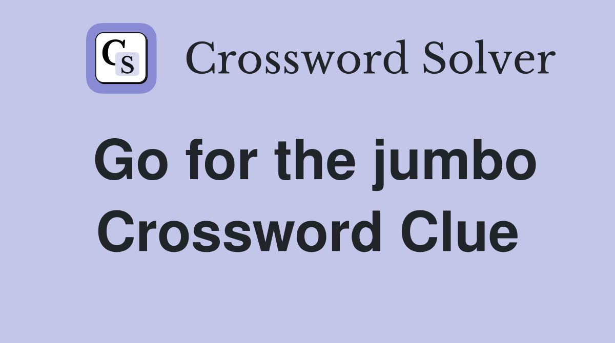 Go for the jumbo Crossword Clue