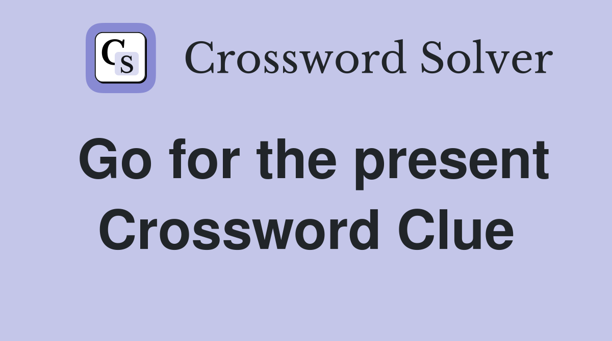 Go for the present Crossword Clue