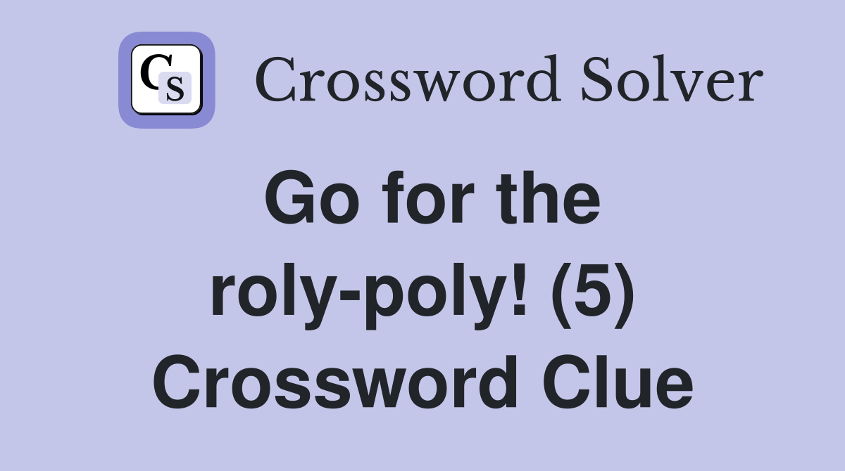 Go for the roly-poly! (5) Crossword Clue