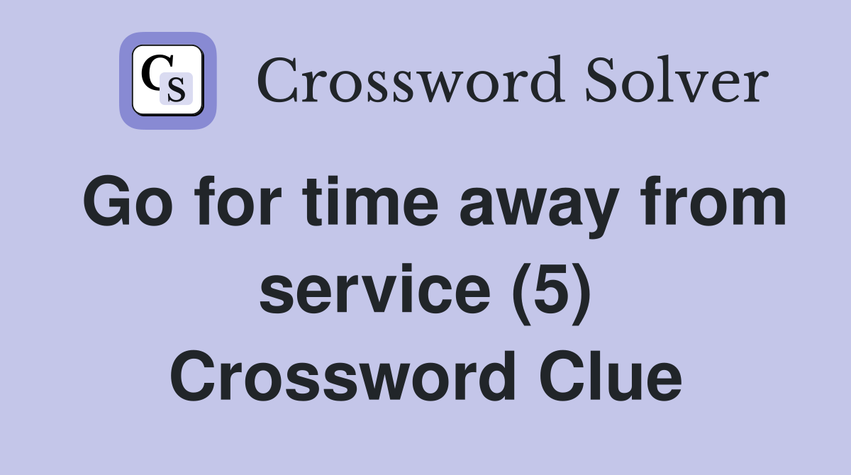 Go for time away from service (5) Crossword Clue