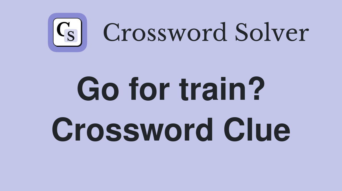 Go for train?  Crossword Clue
