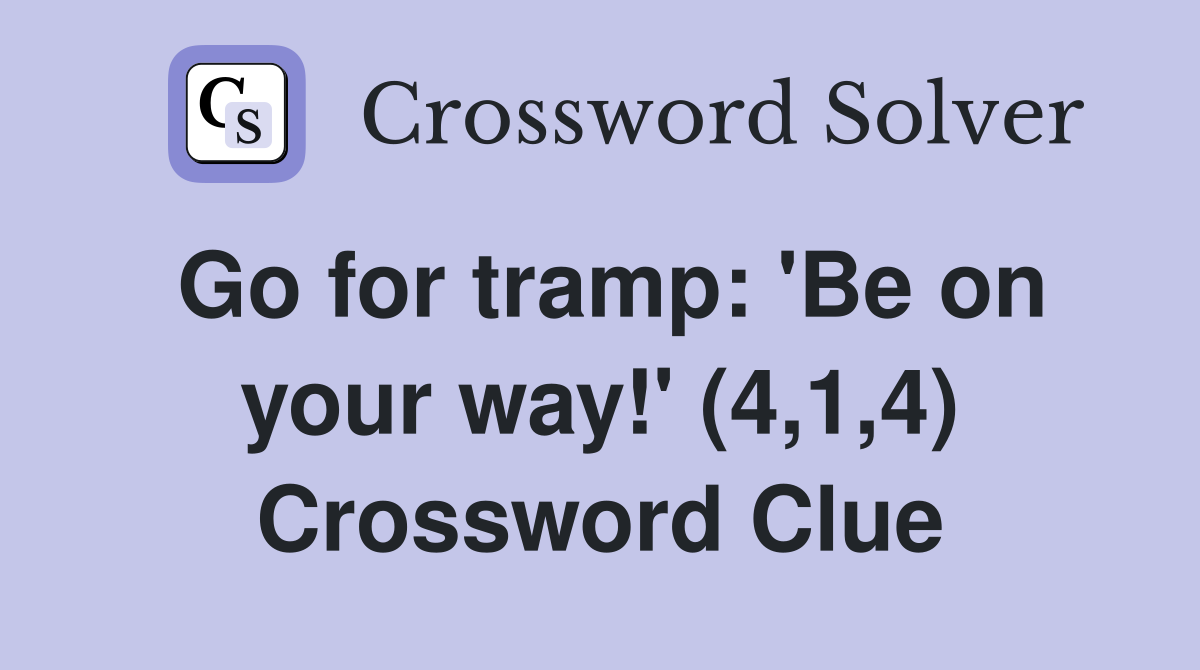 Go for tramp: 'Be on your way!' (4,1,4) Crossword Clue
