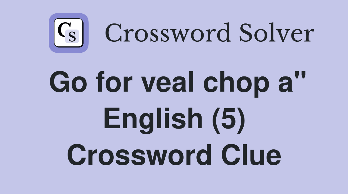 Go for veal chop a" English (5) Crossword Clue