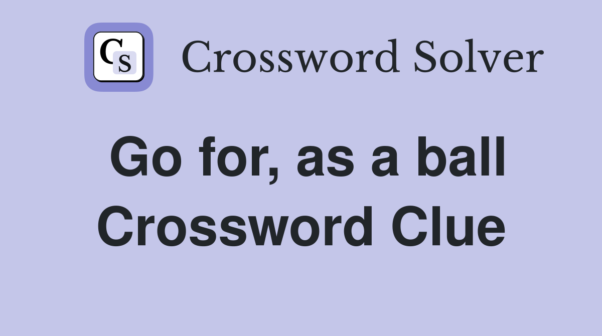 Go for, as a ball Crossword Clue
