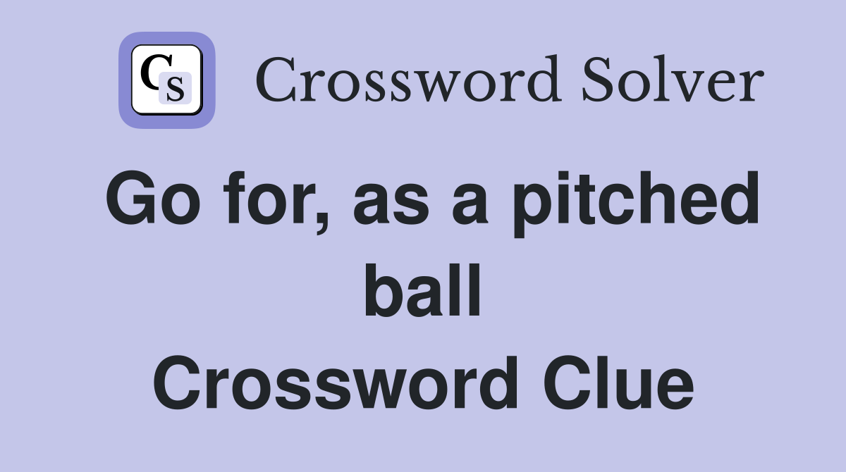 Go for, as a pitched ball Crossword Clue