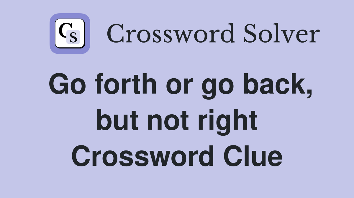 Go forth or go back, but not right Crossword Clue