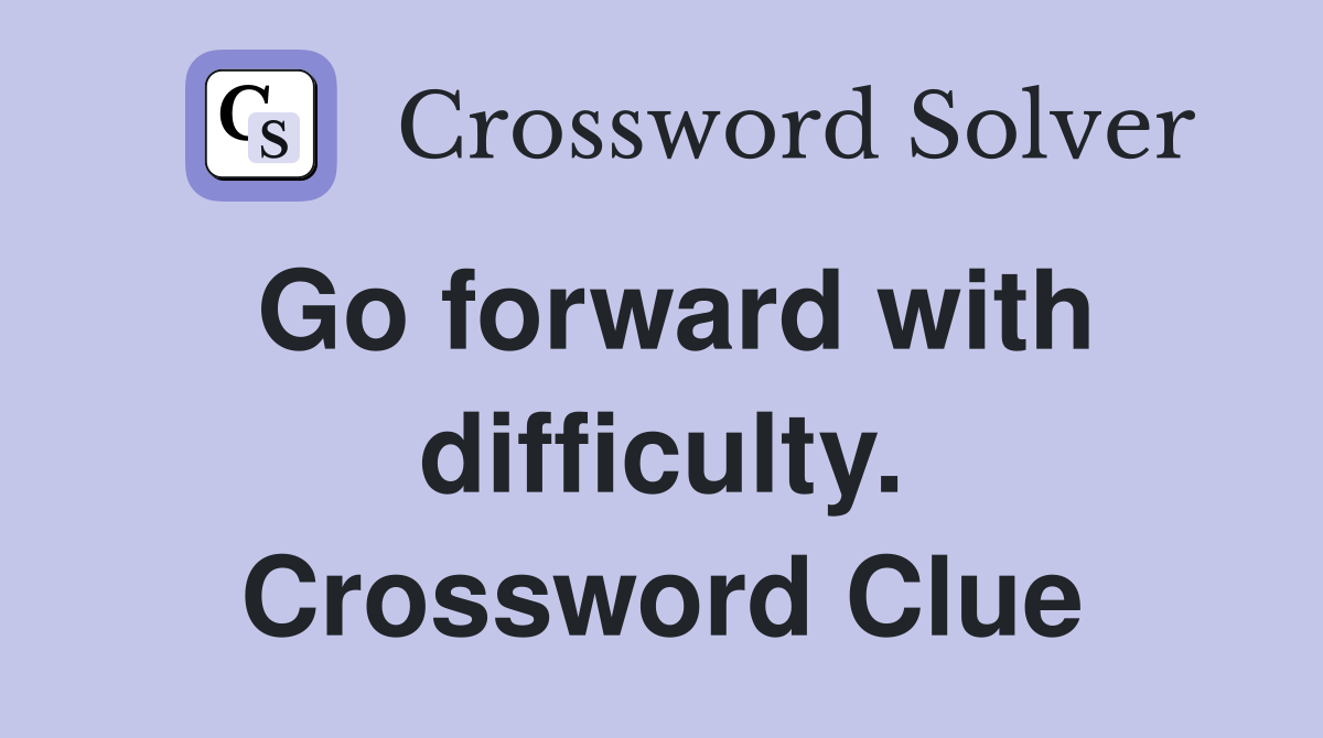 Go forward with difficulty. Crossword Clue