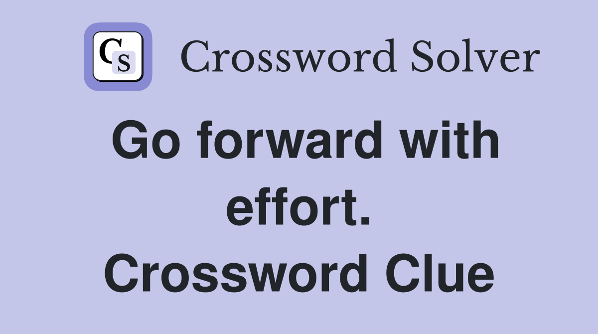 Go forward with effort. Crossword Clue