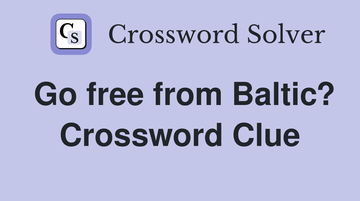 Go free from Baltic? Crossword Clue