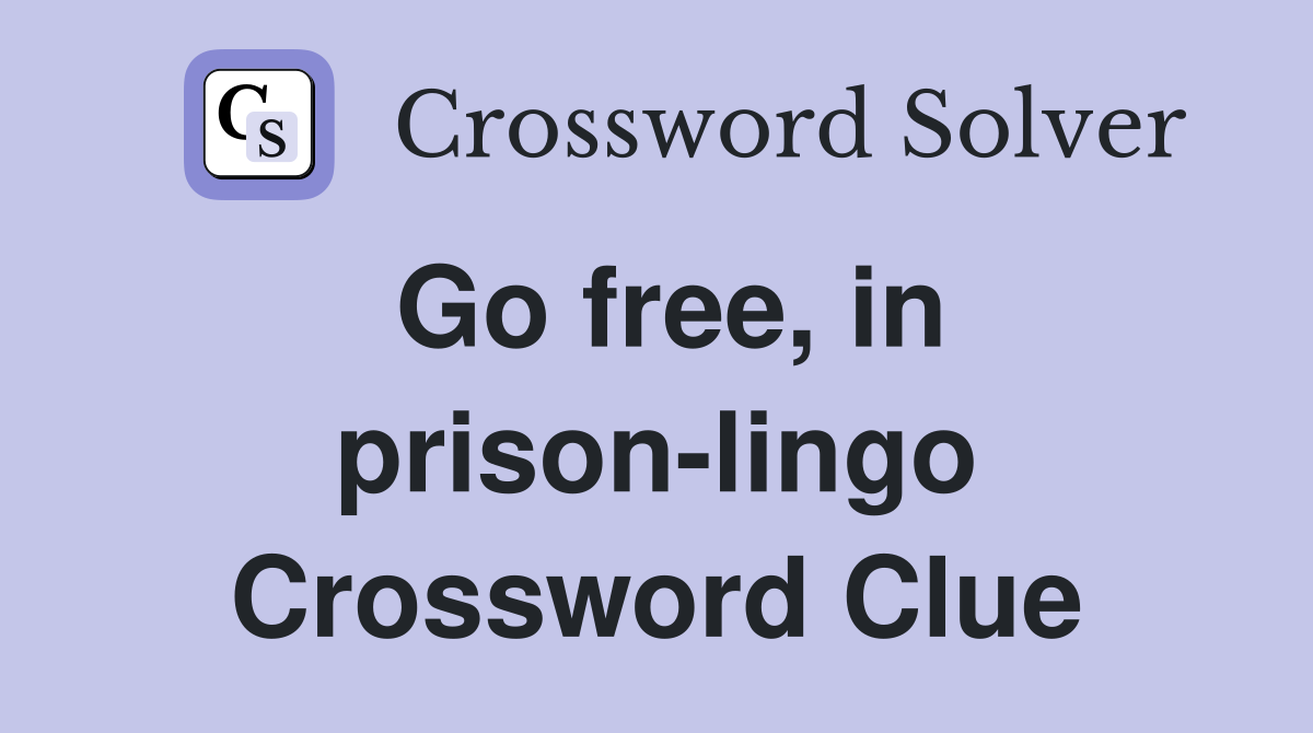 Go free, in prison-lingo Crossword Clue