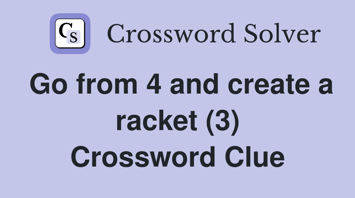 Go from 4 and create a racket (3) Crossword Clue