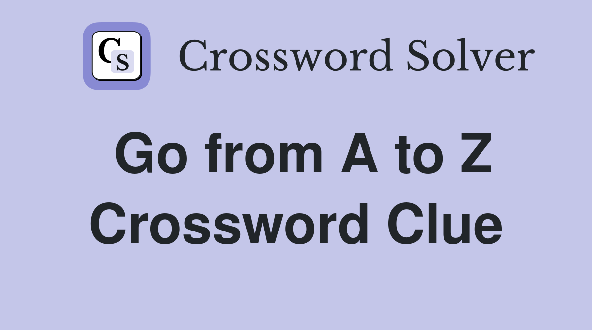 Go from A to Z Crossword Clue