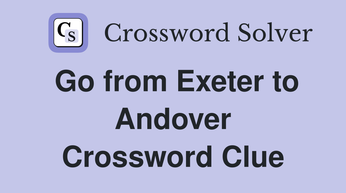 Go from Exeter to Andover Crossword Clue