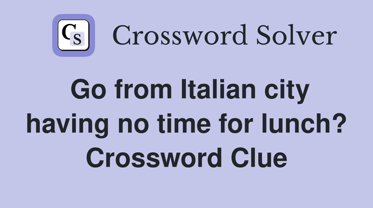Go from Italian city having no time for lunch? Crossword Clue
