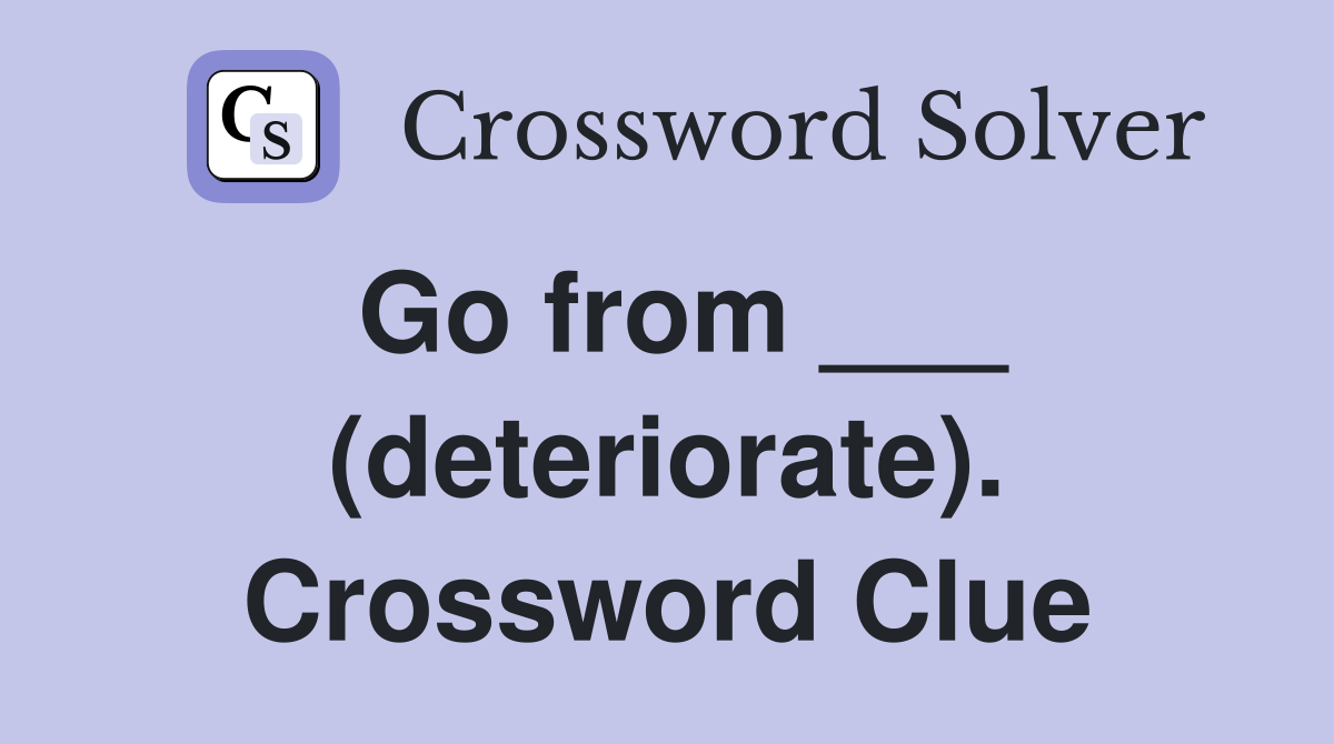 Go from ___ (deteriorate). Crossword Clue