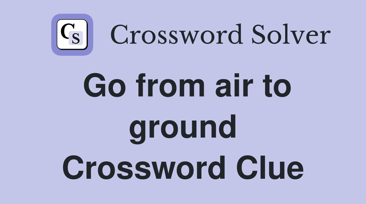 Go from air to ground Crossword Clue