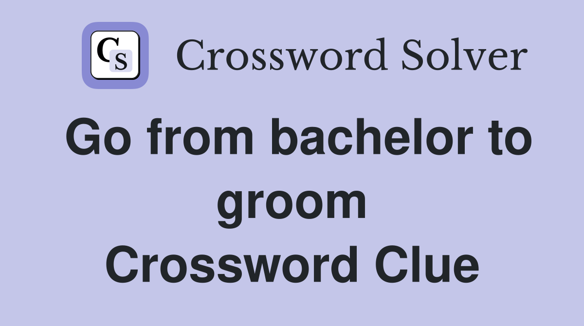 Go from bachelor to groom Crossword Clue