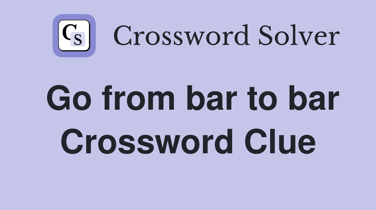 Go from bar to bar Crossword Clue