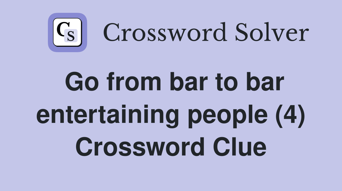 Go from bar to bar entertaining people (4) Crossword Clue