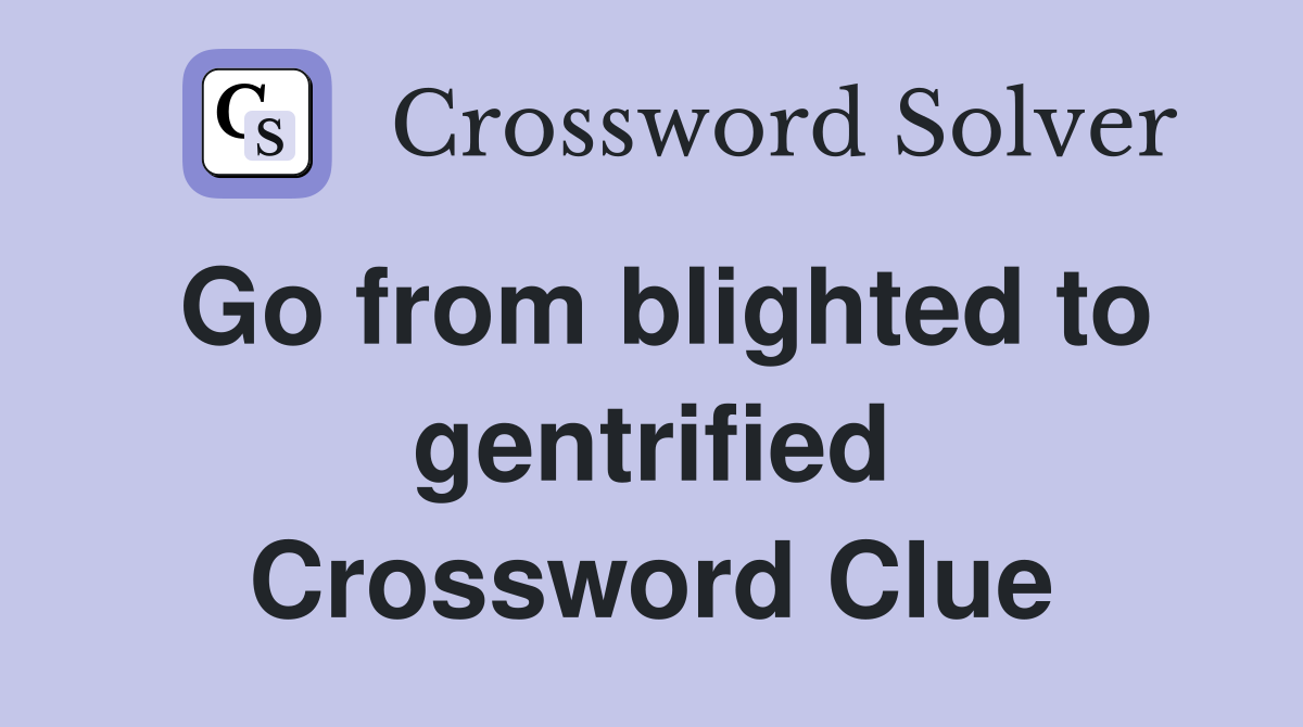 Go from blighted to gentrified Crossword Clue