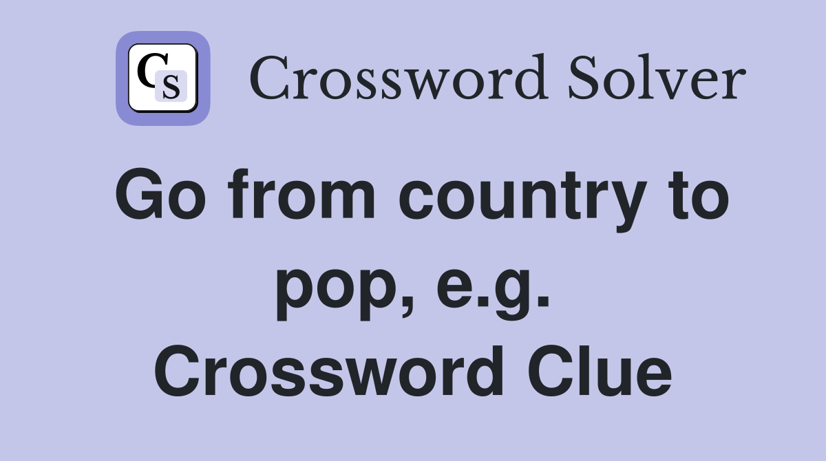 Go from country to pop, e.g. Crossword Clue