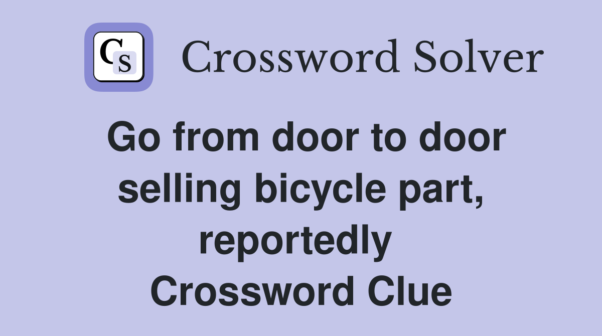 Go from door to door selling bicycle part, reportedly  Crossword Clue