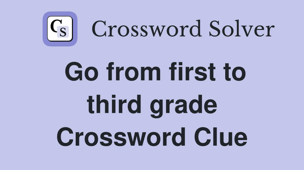 Go from first to third grade Crossword Clue