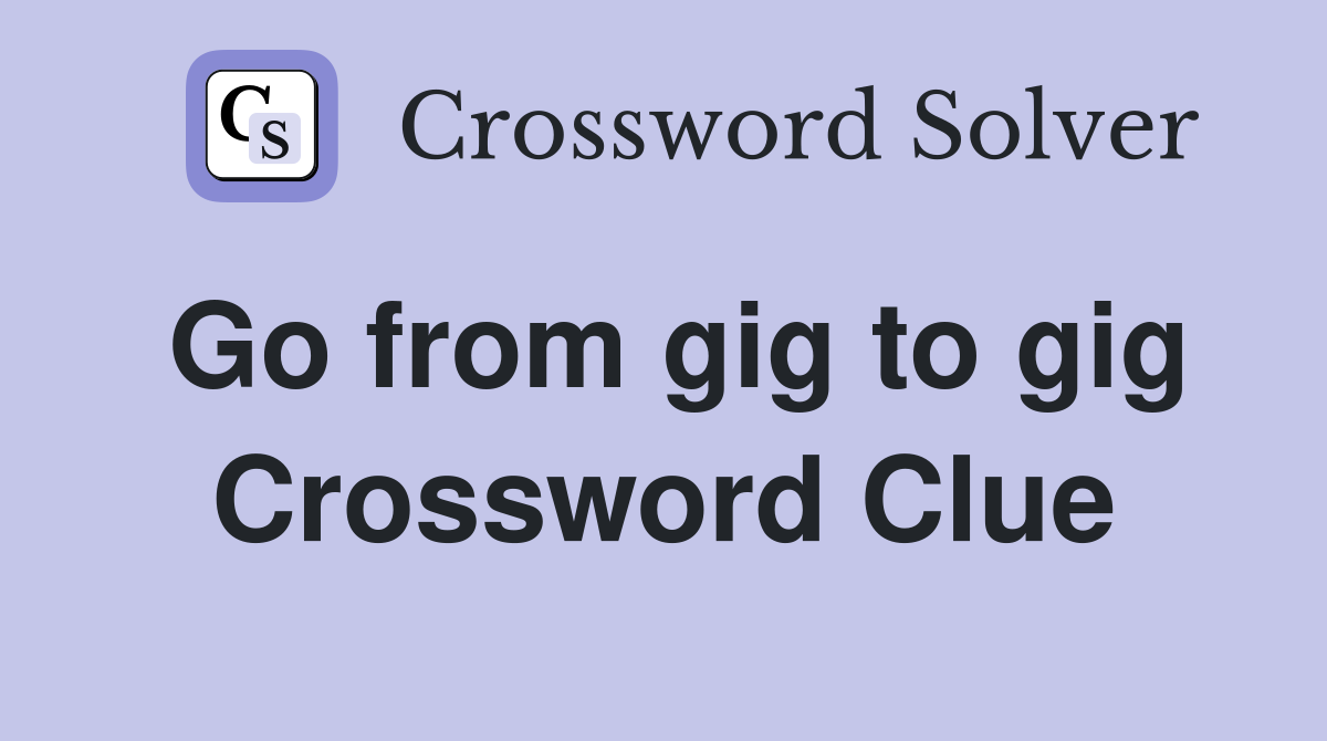 Go from gig to gig Crossword Clue