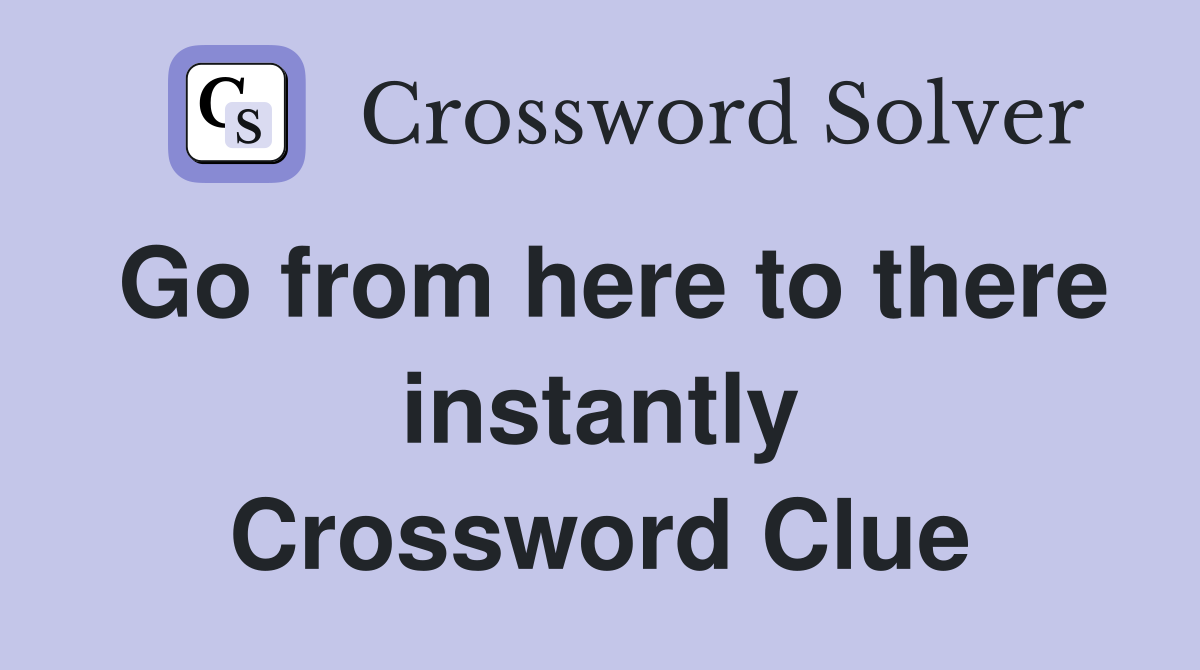 Go from here to there instantly Crossword Clue