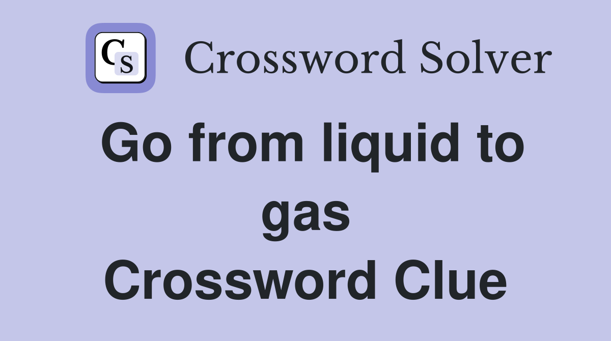 Go from liquid to gas Crossword Clue