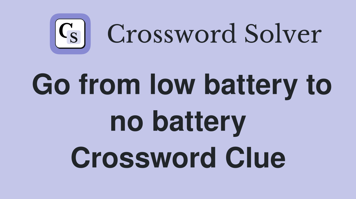 Go from low battery to no battery Crossword Clue