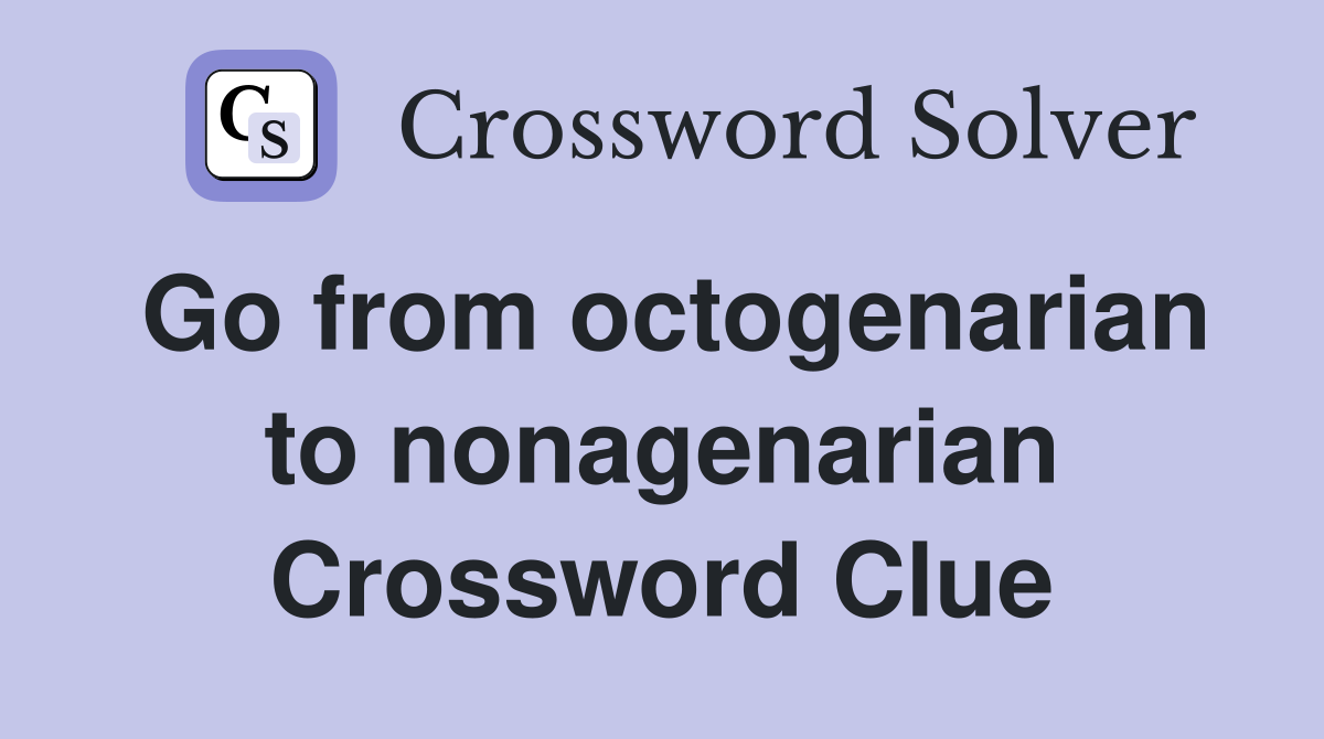 Go from octogenarian to nonagenarian Crossword Clue