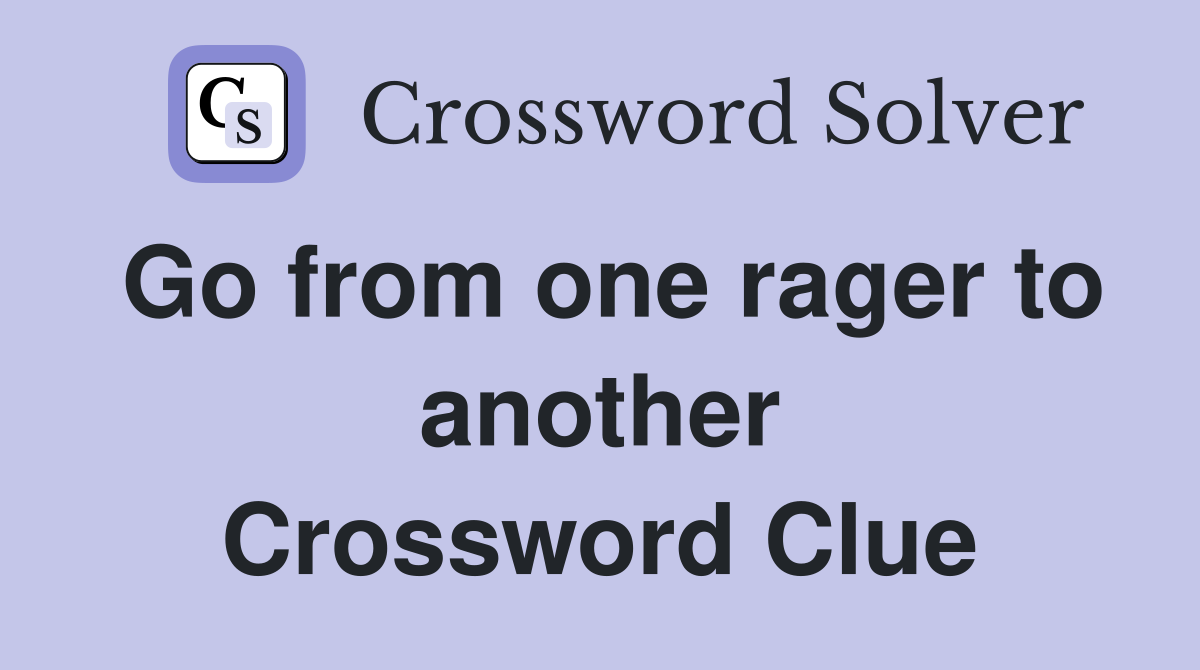 Go from one rager to another Crossword Clue