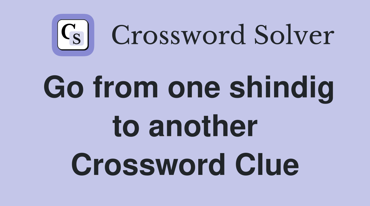 Go from one shindig to another Crossword Clue