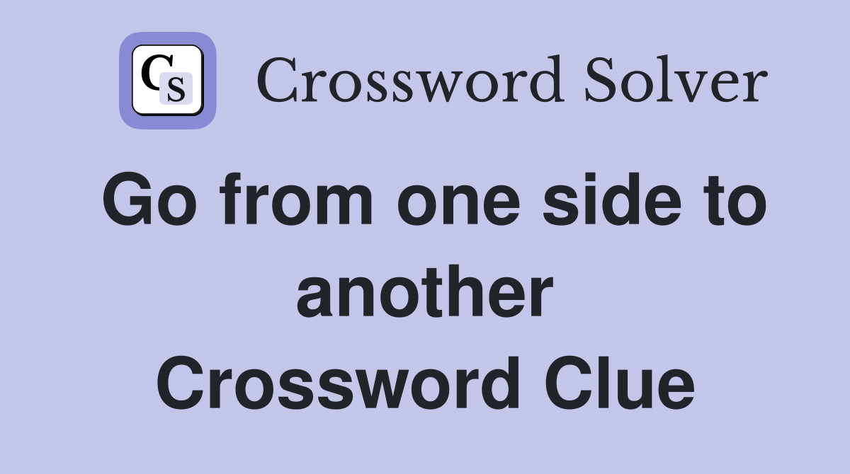 Go from one side to another Crossword Clue