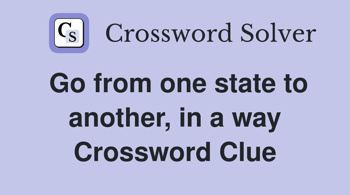 Go from one state to another, in a way Crossword Clue