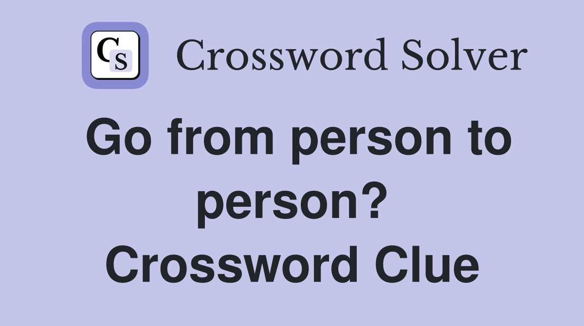 Go from person to person? Crossword Clue