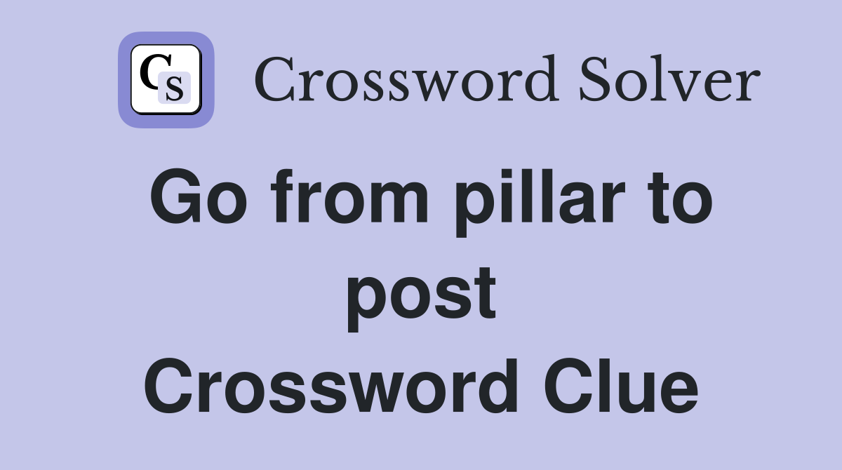 Go from pillar to post Crossword Clue