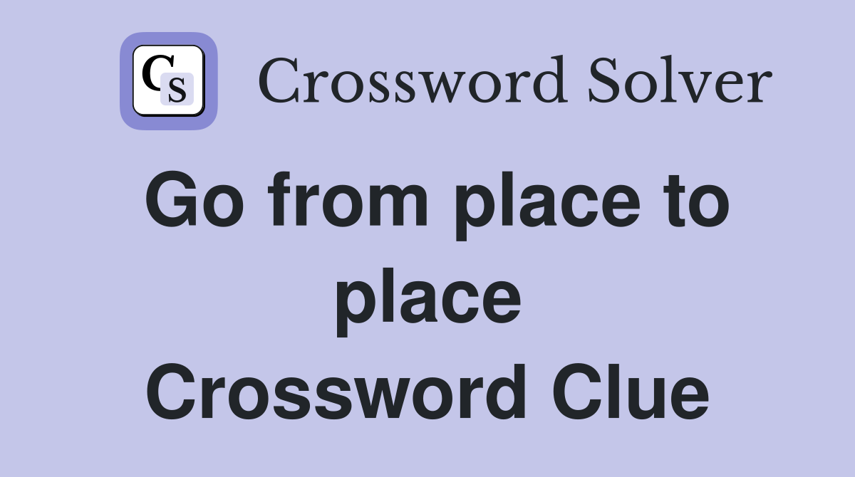 Go from place to place Crossword Clue