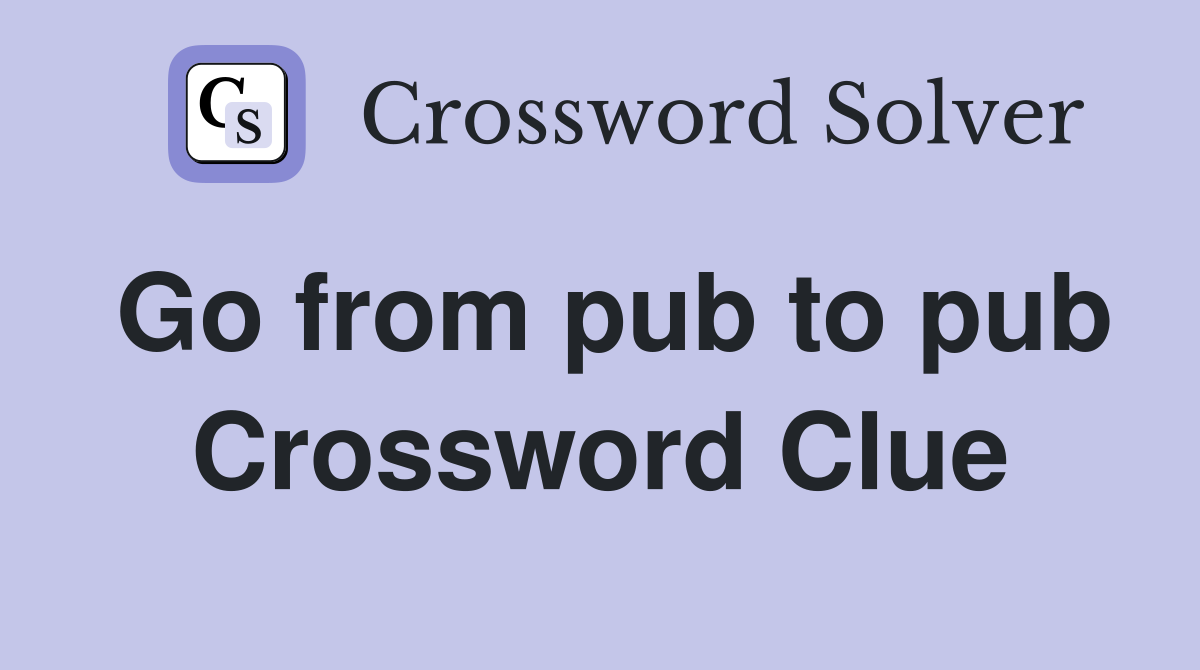 Go from pub to pub Crossword Clue