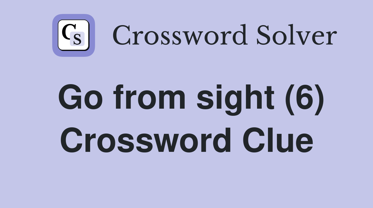Go from sight (6) Crossword Clue