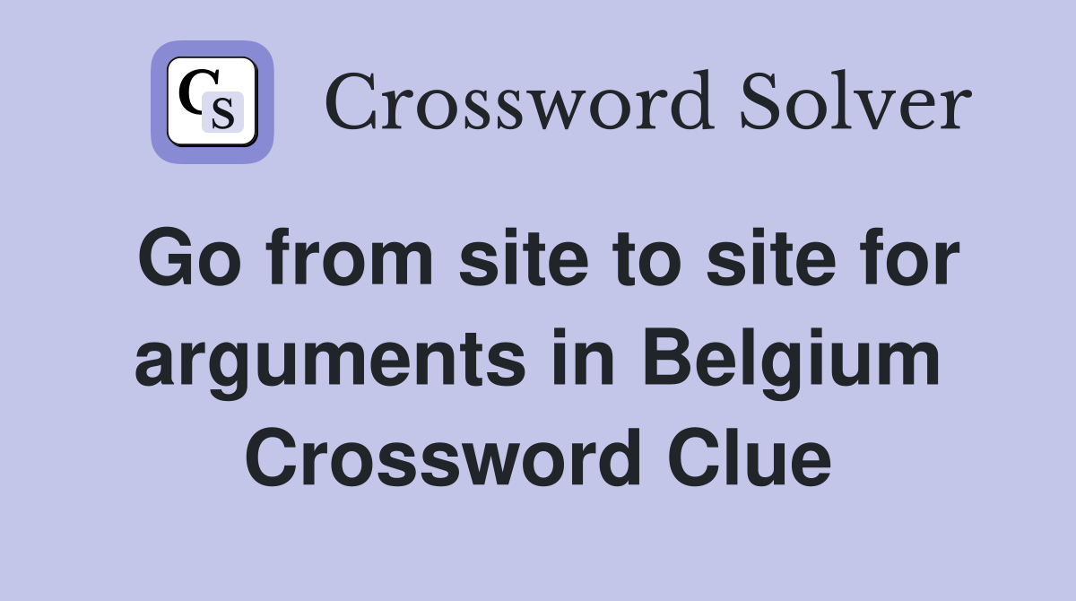 Go from site to site for arguments in Belgium Crossword Clue