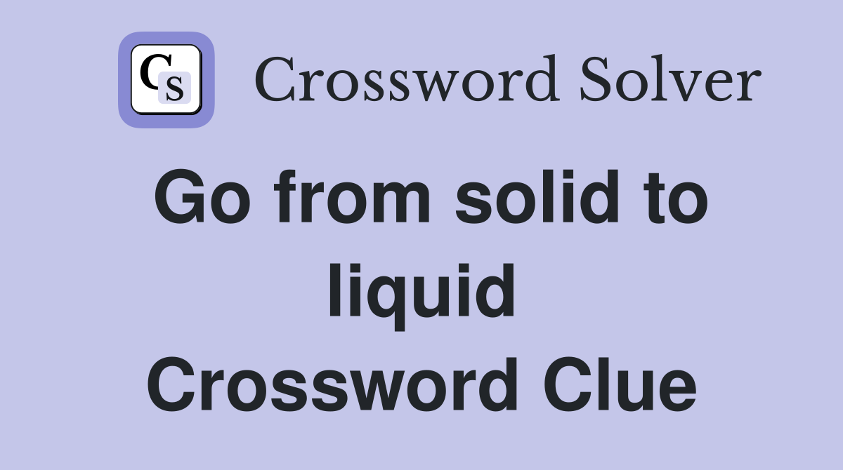 Go from solid to liquid Crossword Clue