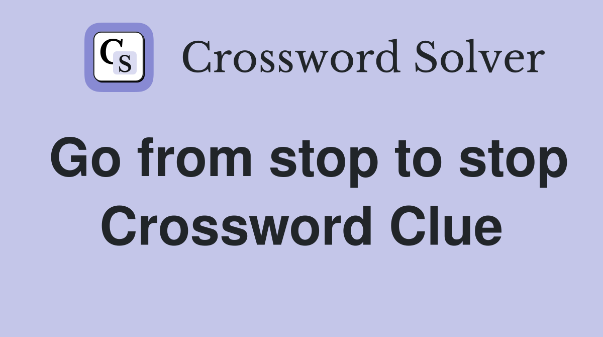 Go from stop to stop Crossword Clue