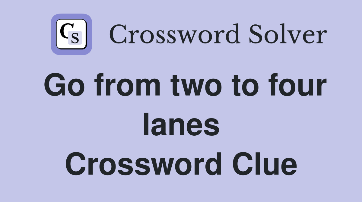 Go from two to four lanes Crossword Clue