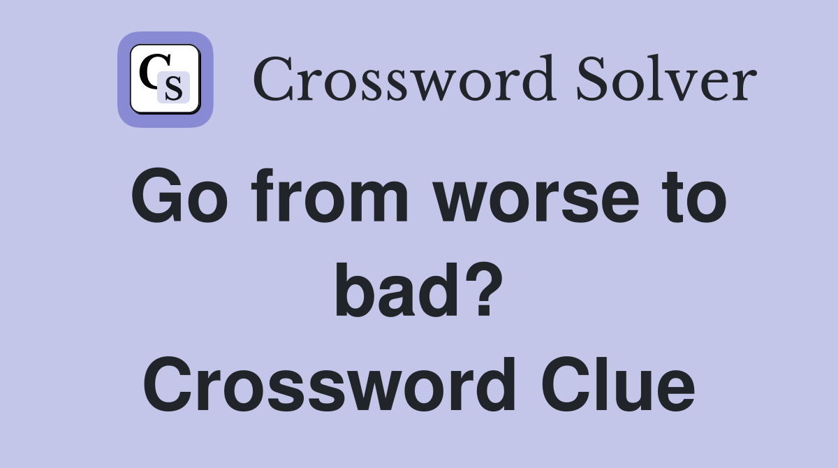 Go from worse to bad? Crossword Clue