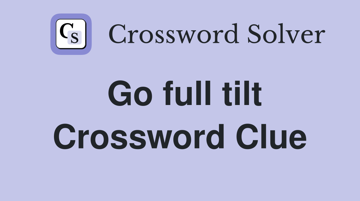 Go full tilt Crossword Clue