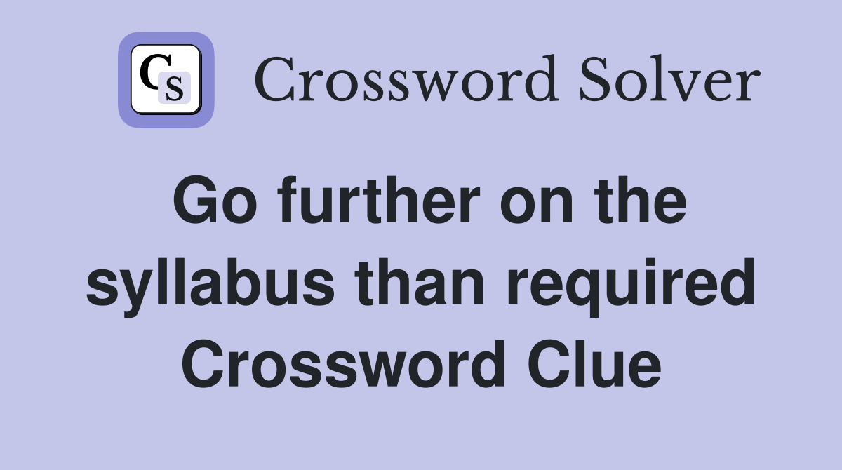 Go further on the syllabus than required Crossword Clue