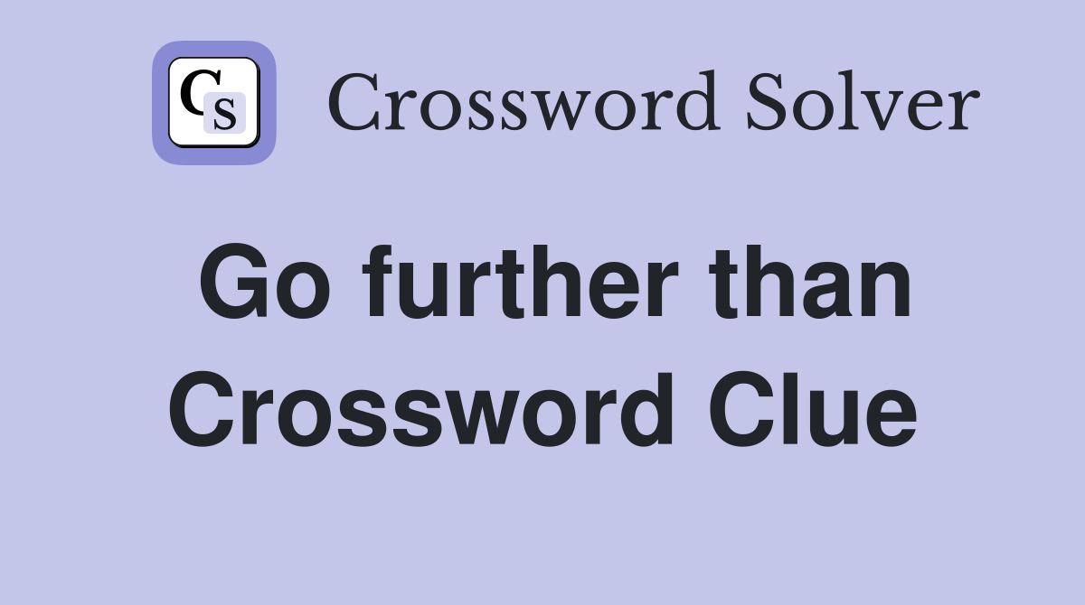 Go further than Crossword Clue