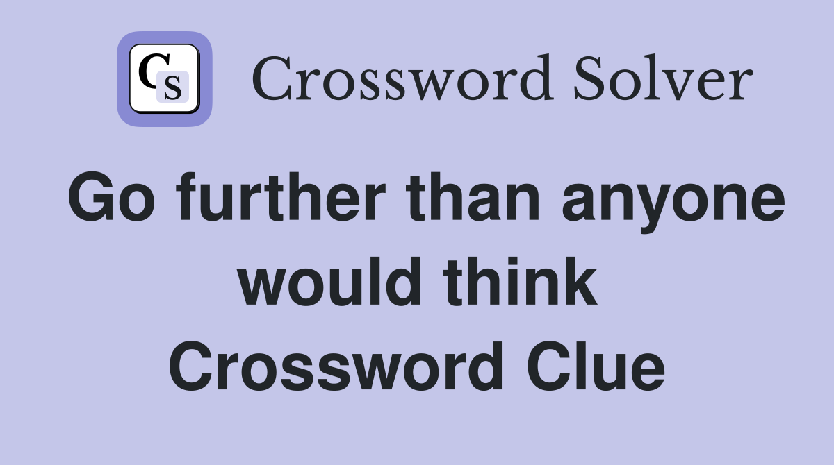 Go further than anyone would think Crossword Clue